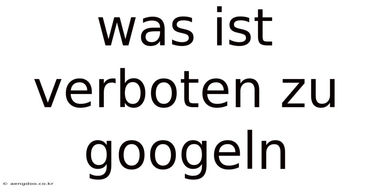 Was Ist Verboten Zu Googeln