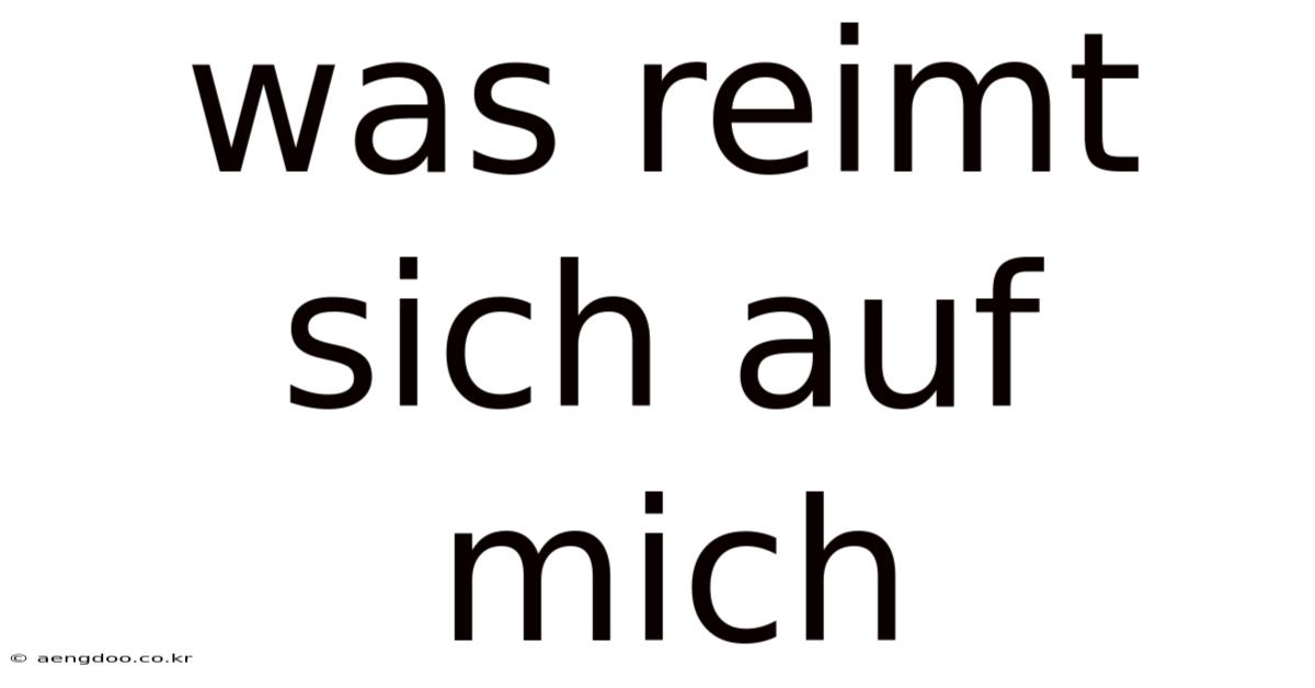 Was Reimt Sich Auf Mich