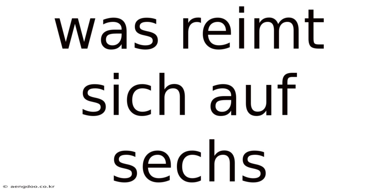 Was Reimt Sich Auf Sechs