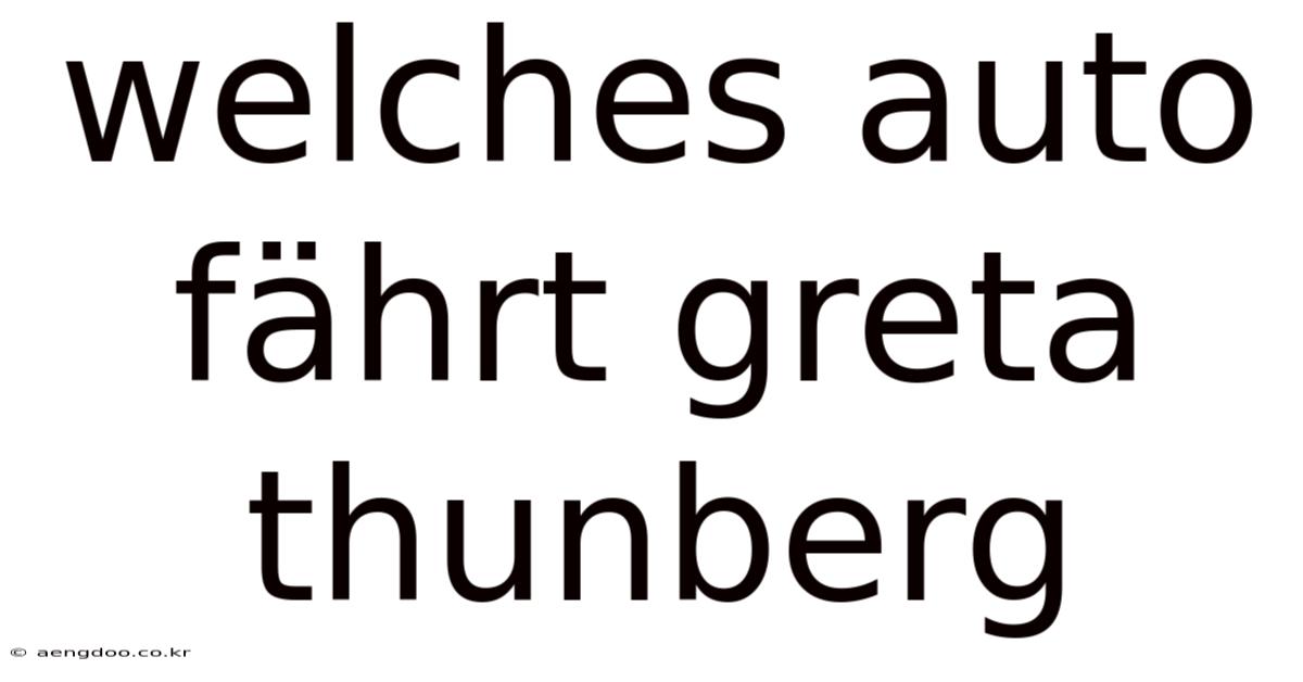 Welches Auto Fährt Greta Thunberg