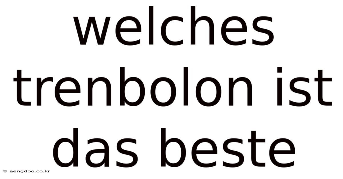 Welches Trenbolon Ist Das Beste