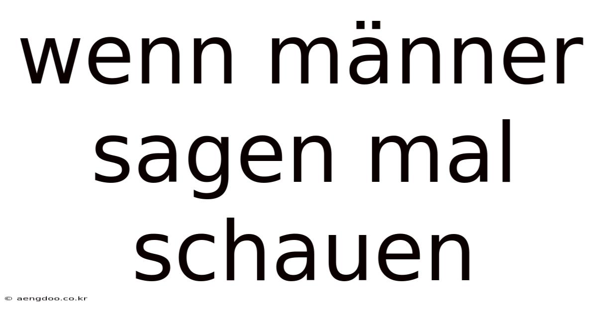 Wenn Männer Sagen Mal Schauen