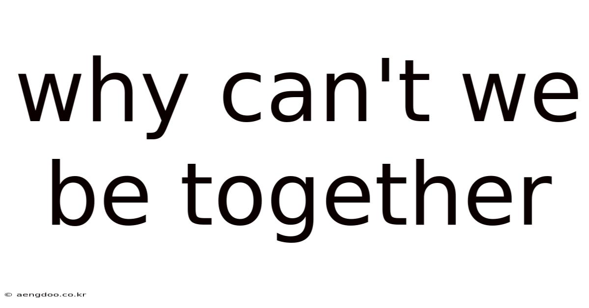 Why Can't We Be Together