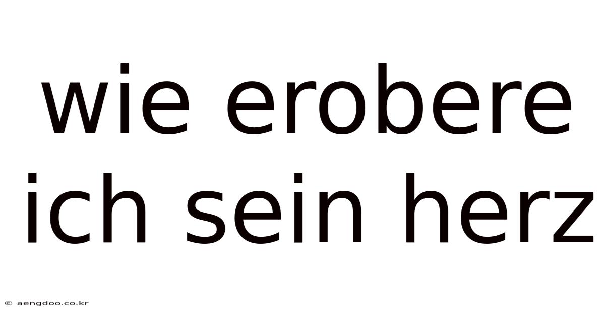 Wie Erobere Ich Sein Herz