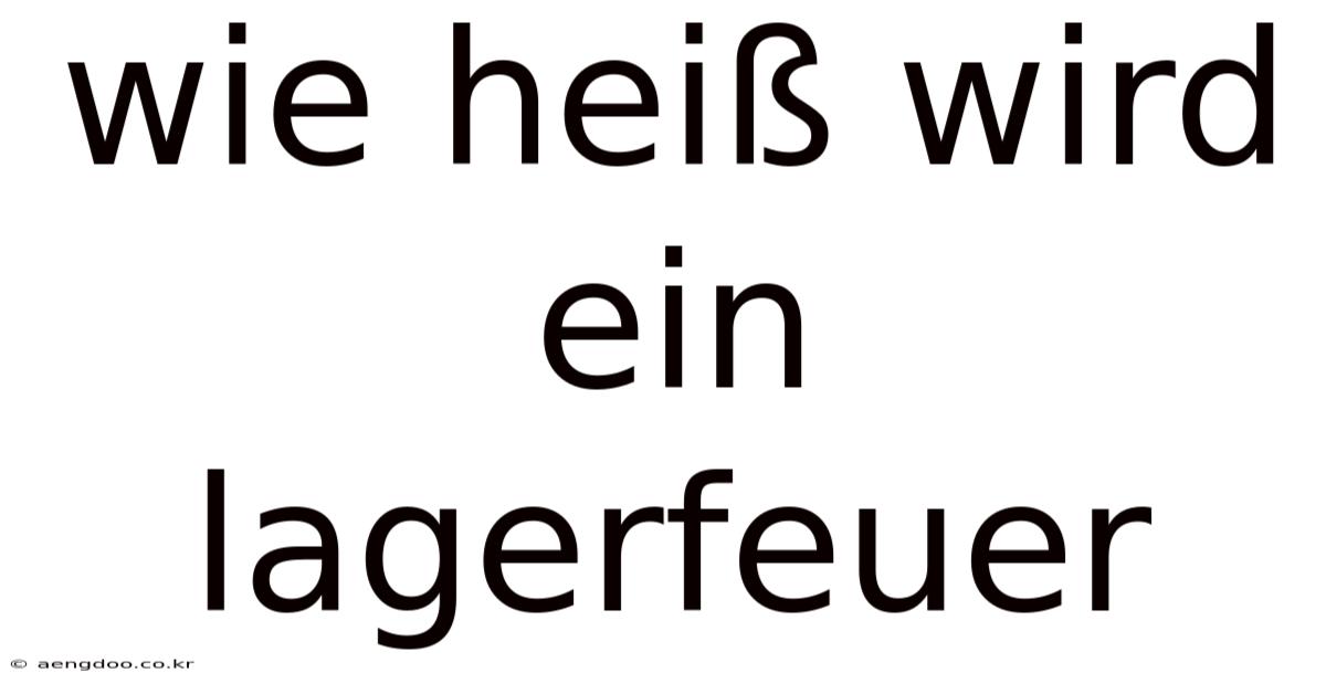 Wie Heiß Wird Ein Lagerfeuer