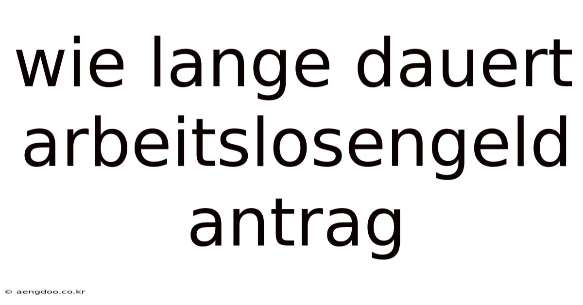 Wie Lange Dauert Arbeitslosengeld Antrag