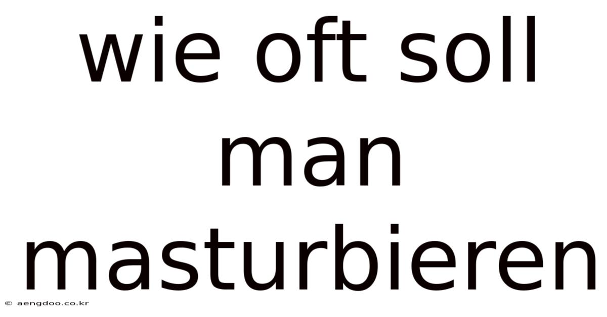 Wie Oft Soll Man Masturbieren