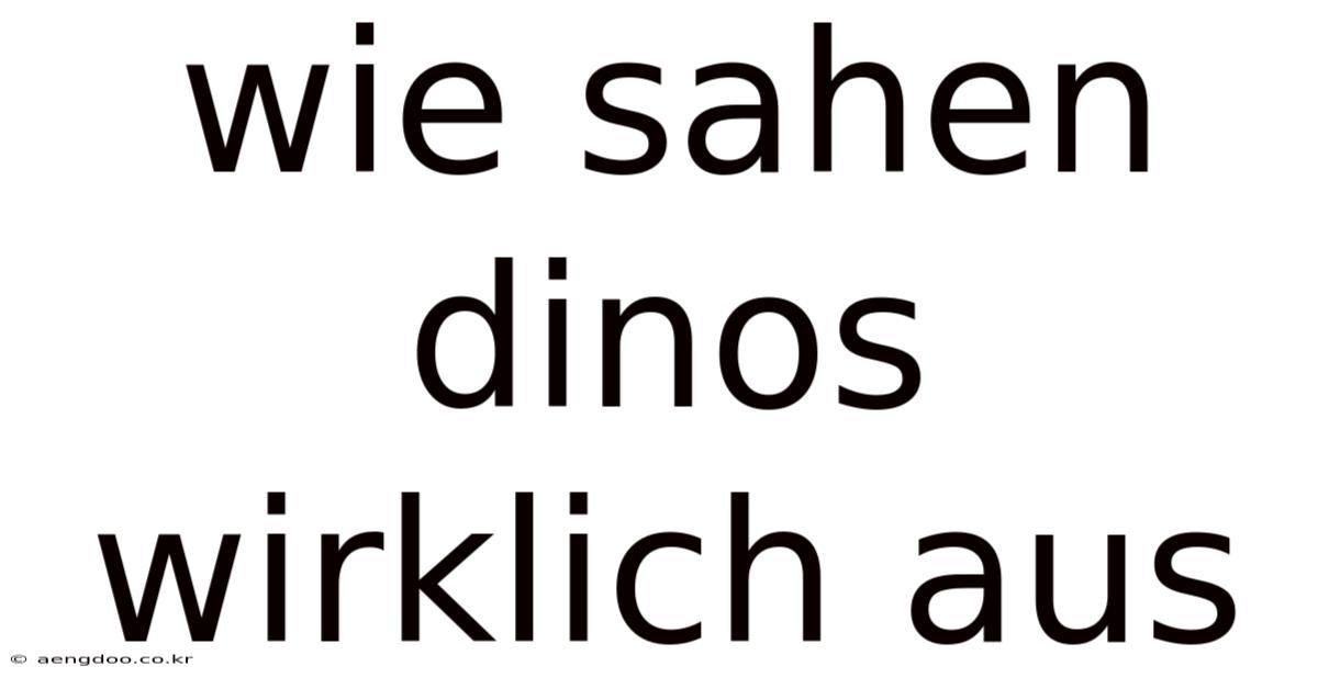 Wie Sahen Dinos Wirklich Aus