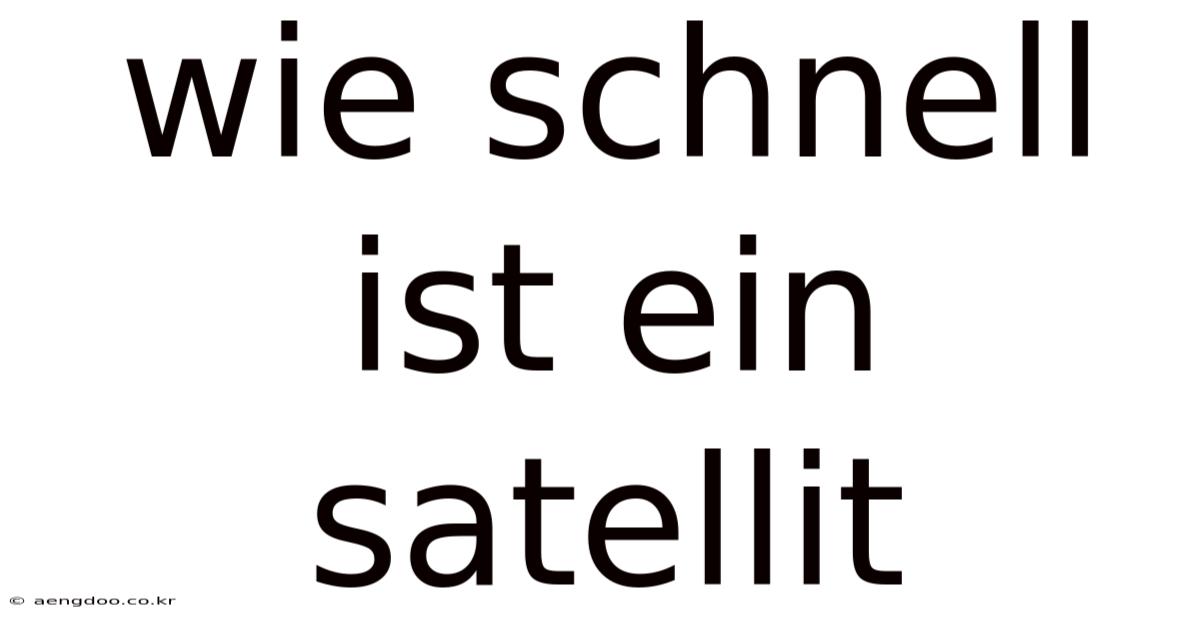 Wie Schnell Ist Ein Satellit