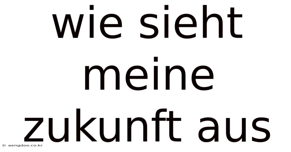 Wie Sieht Meine Zukunft Aus