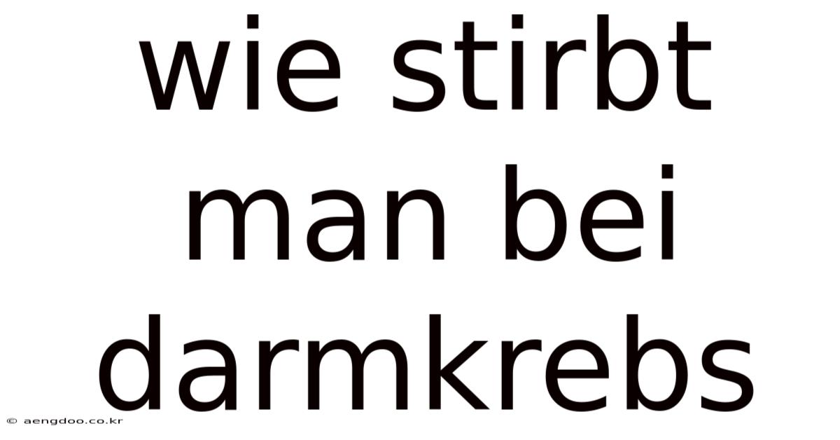 Wie Stirbt Man Bei Darmkrebs