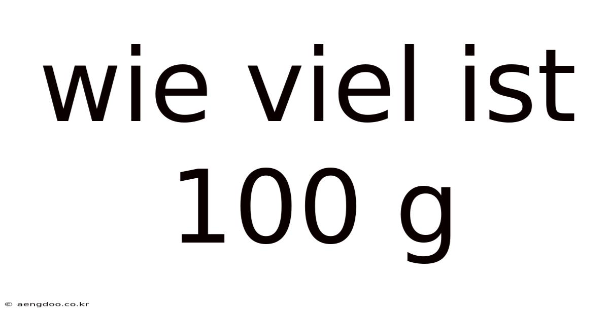 Wie Viel Ist 100 G