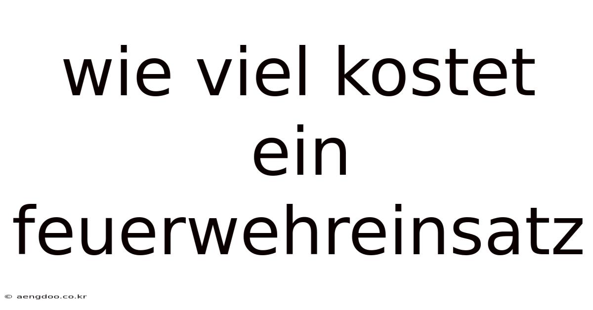 Wie Viel Kostet Ein Feuerwehreinsatz