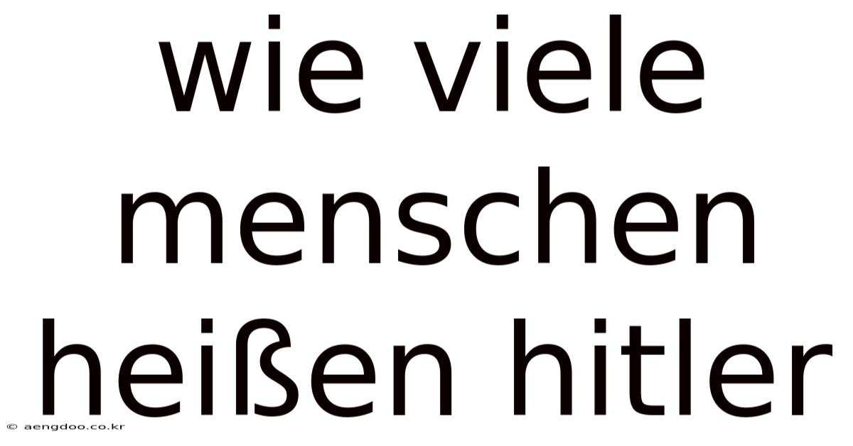 Wie Viele Menschen Heißen Hitler