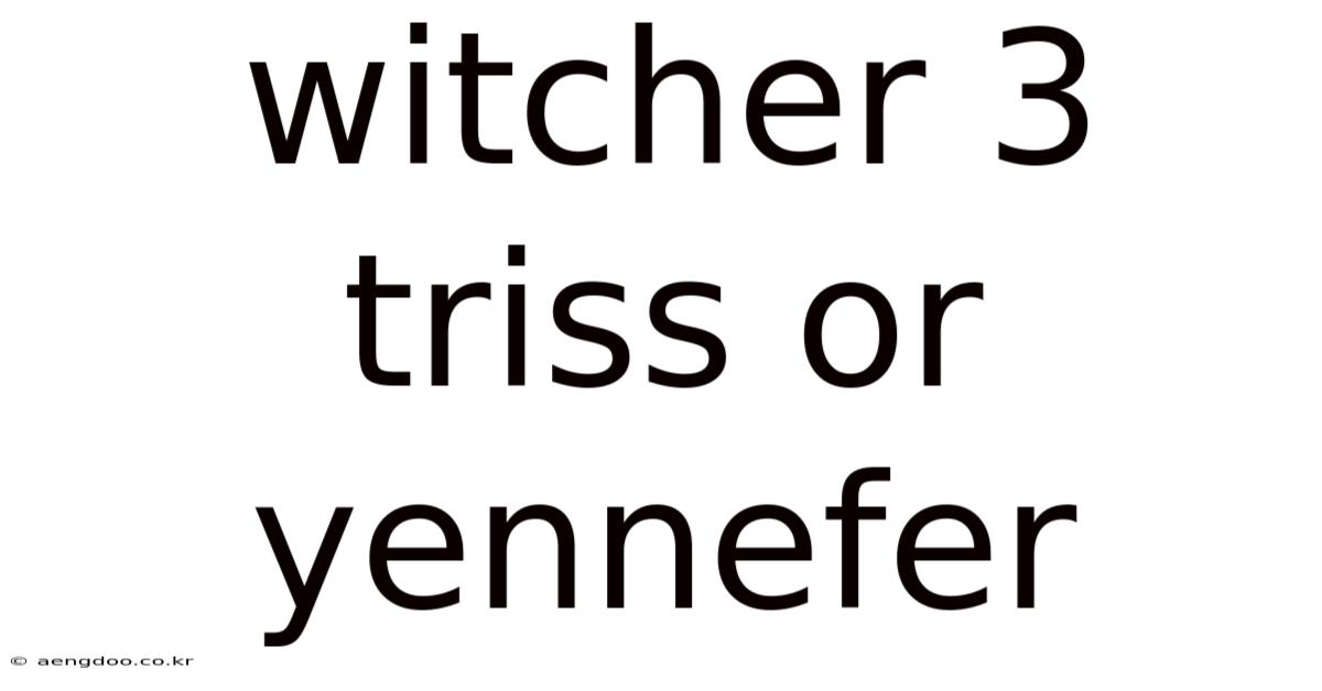 Witcher 3 Triss Or Yennefer