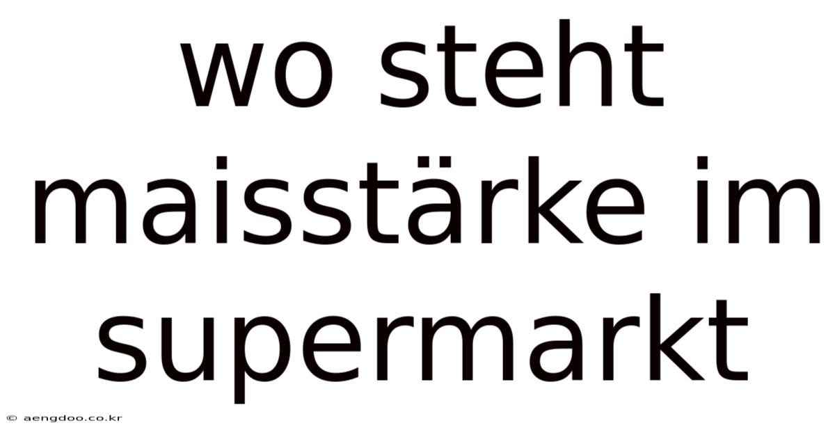 Wo Steht Maisstärke Im Supermarkt
