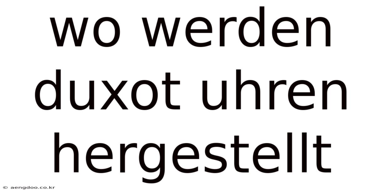 Wo Werden Duxot Uhren Hergestellt