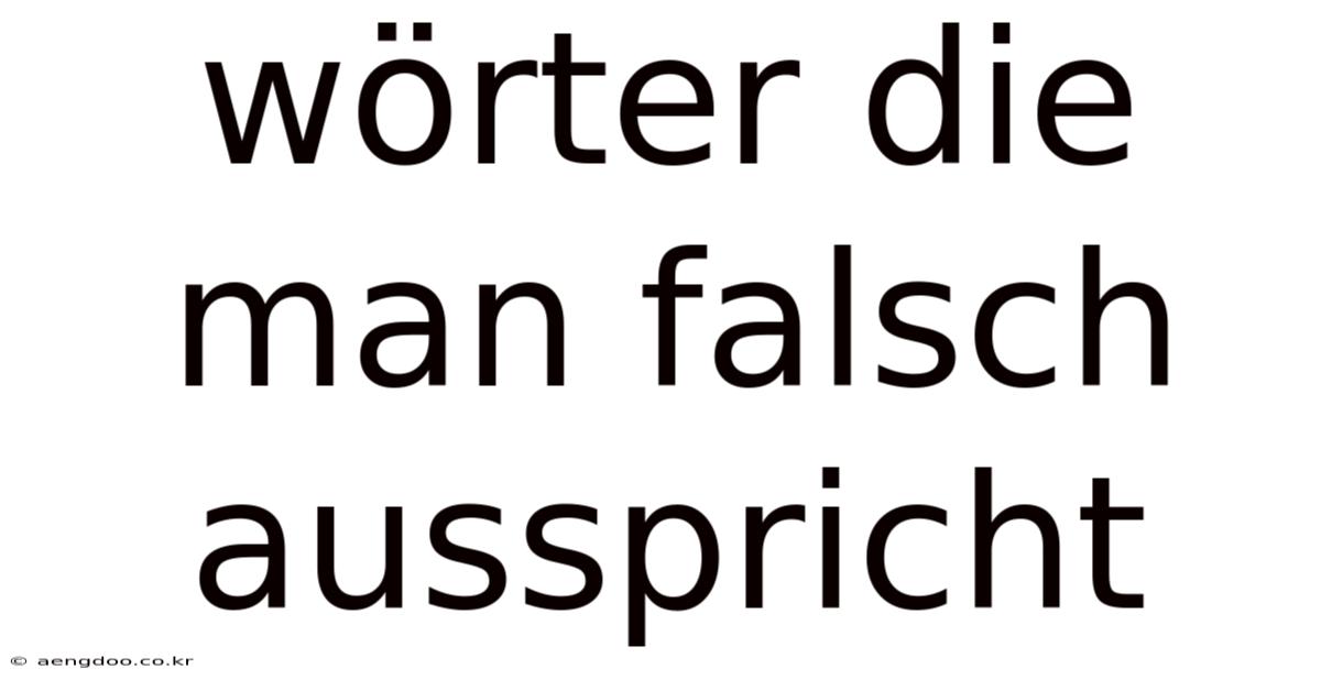 Wörter Die Man Falsch Ausspricht