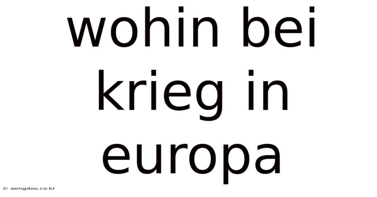 Wohin Bei Krieg In Europa