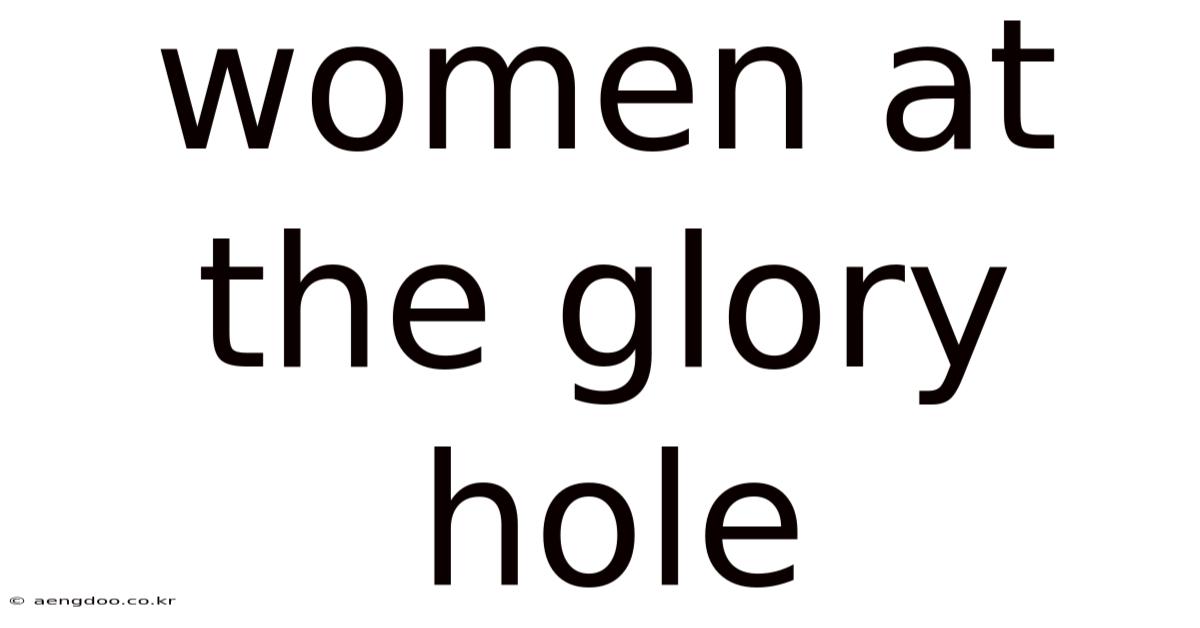 Women At The Glory Hole