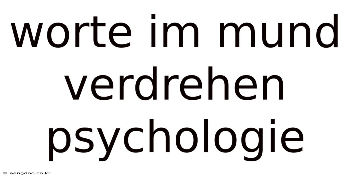 Worte Im Mund Verdrehen Psychologie